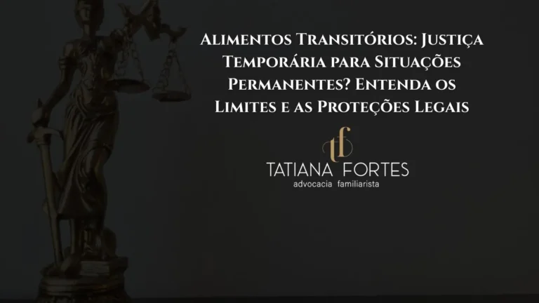 Alimentos Transitórios: Justiça Temporária para Situações Permanentes? Entenda os Limites e as Proteções Legais