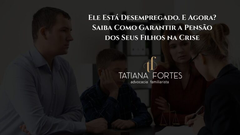 Ele Está Desempregado. E Agora? Saiba Como Garantir a Pensão dos Seus Filhos na Crise