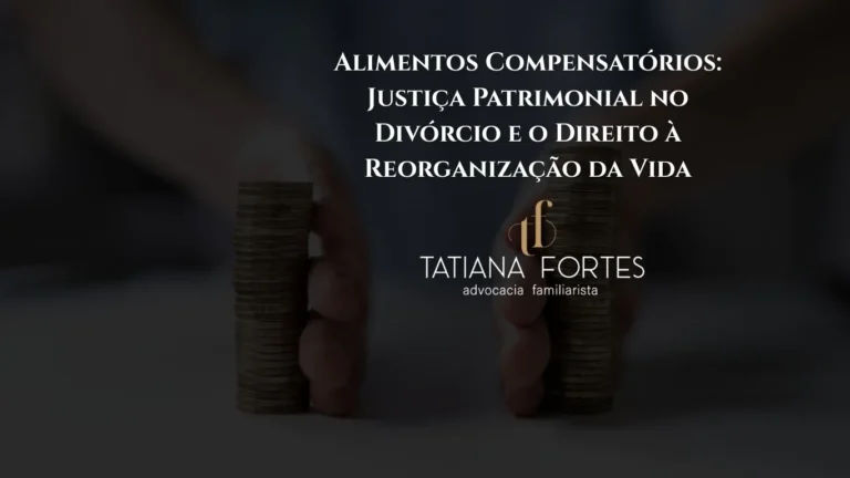 Alimentos Compensatórios: Justiça Patrimonial no Divórcio e o Direito à Reorganização da Vida