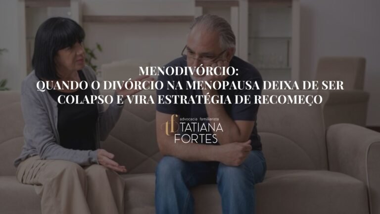 MENODIVÓRCIO: QUANDO O DIVÓRCIO NA MENOPAUSA DEIXA DE SER COLAPSO E VIRA ESTRATÉGIA DE RECOMEÇO