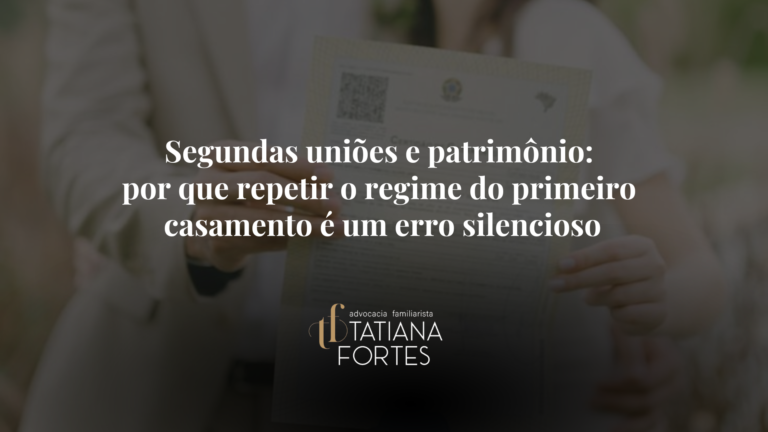 Segundas uniões e patrimônio: por que repetir o regime do primeiro casamento é um erro silencioso