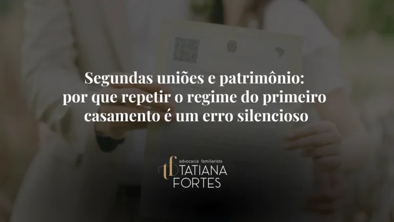 Segundas uniões e patrimônio: por que repetir o regime do primeiro casamento é um erro silencioso