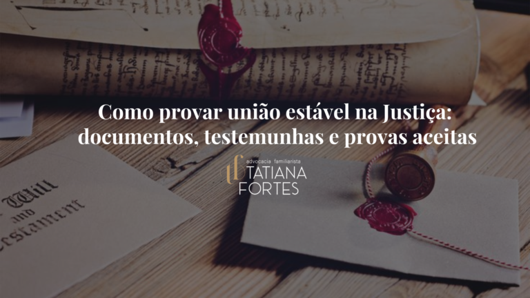 Como provar união estável na Justiça: documentos, testemunhas e provas aceitas