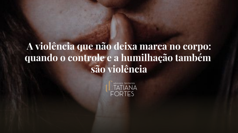 A violência que não deixa marca no corpo: quando o controle e a humilhação também são violência