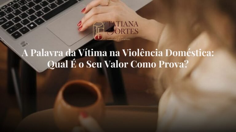 A Palavra da Vítima na Violência Doméstica: Qual É o Seu Valor Como Prova?