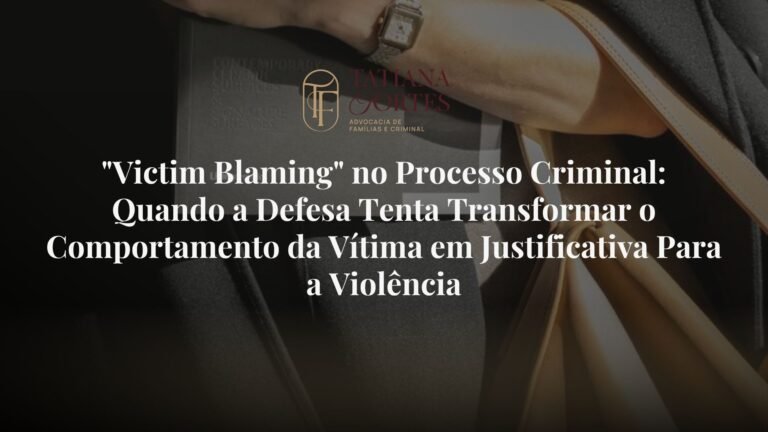 “Victim Blaming” no Processo Criminal: Quando a Defesa Tenta Transformar o Comportamento da Vítima em Justificativa Para a Violência