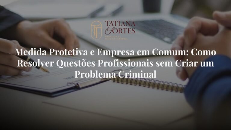 Medida Protetiva e Empresa em Comum: Como Resolver Questões Profissionais sem Criar um Problema Criminal