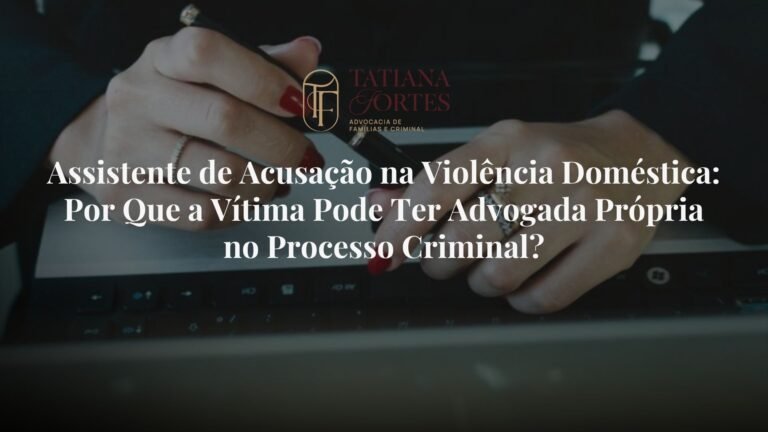 Assistente de Acusação na Violência Doméstica: Por Que a Vítima Pode Ter Advogada Própria no Processo Criminal?